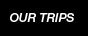 our trips